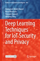 Mohame Abdel-Basset, Mohamed Abdel-Basset, Weiping Ding, Hossa Hawash, Hossam Hawash, Nou Moustafa... - Deep Learning Techniques for IoT Security and Privacy
