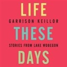 Garrison Keillor, Garrison Keillor - Life These Days Lib/E: Stories from Lake Wobegon (Hörbuch)