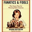 Arianna Huffington, Arianna Huffington - Fanatics and Fools: How the American People Are Being Hoodwinked by Their Leaders (Audio book)