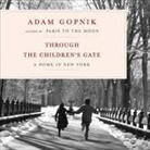 Adam Gopnik, Adam Gopnik - Through the Children's Gate: A Home in New York (Audio book)