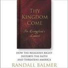Randall Balmer, Jeff Woodman - Thy Kingdom Come: An Evangelical's Lament: How the Religious Right Distorts the Faith and Threatens America (Audio book)