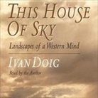 Ivan Doig, Ivan Doig - This House of Sky: Landscapes of a Western Mind (Audio book)