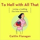 Caitlin Flanagan, Julia Fletcher - To Hell with All That: Loving and Loathing Our Inner Housewife (Audio book)
