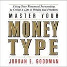 Jordan E. Goodman, Geoffrey Wade - Master Your Money Type Lib/E: Using Your Financial Personality to Create a Life of Wealth and Freedom (Audio book)