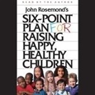 John Rosemond, John Rosemond - Six-Point Plan for Raising Happy, Healthy Children (Audio book)