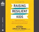 Rhonda Spencer-Hwang - Raising Resilient Kids: 8 Principles for Bringing Up Healthy, Happy, Successful Children Who Can Overcome Obstacles and Thrive Despite Adversi (Audio book)