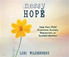 Lori Wildenberg - Messy Hope: Help Your Child Overcome Anxiety, Depression, or Suicidal Ideation (Hörbuch)