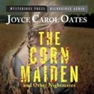 Joyce Carol Oates, Adam Verner, Christine Williams - The Corn Maiden and Other Nightmares Lib/E: Novellas and Stories of Unspeakable Dread (Livre audio)