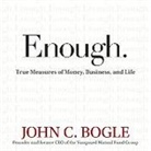 John C. Bogle, Alan Sklar - Enough Lib/E: True Measures of Money, Business, and Life (Hörbuch)