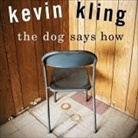 Kevin Kling, Kevin Kling - The Dog Says How (Audio book)