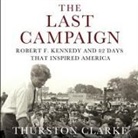 Thurston Clarke, Pete Larkin - The Last Campaign Lib/E: Robert F. Kennedy and 82 Days That Inspired America (Audio book)
