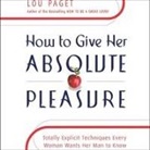 Lou Paget, Lou Paget - How to Give Her Absolute Pleasure Lib/E: Totally Explicit Techniques Every Woman Wants Her Man to Know (Livre audio)