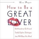 Lou Paget, Lou Paget - How to Be a Great Lover Lib/E: Girlfriend-To-Girlfriend Totally Explicit Techniques That Will Blow His Mind (Hörbuch)