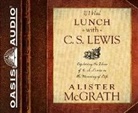 Alister Mcgrath - If I Had Lunch with C. S. Lewis: Exploring the Ideas of C. S. Lewis on the Meaning of Life (Audio book)