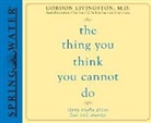 Gordon Livingston - The Thing You Think You Cannot Do: Thirty Truths about Fear and Courage (Audio book)