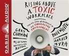 Gary Chapman, Harold Myra, Paul White - Rising Above a Toxic Workplace (Library Edition): Taking Care of Yourself in an Unhealthy Environment (Audio book)
