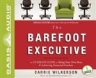 Carrie Wilkerson - The Barefoot Executive: The Ultimate Guide to Being Your Own Boss and Achieving Financial Freedom (Audio book)