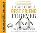 John Townsend - How to Be a Best Friend Forever: Making and Keeping Lifetime Relationships (Audio book)