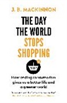 J B MacKinnon, J. B. MacKinnon - The Day the World Stops Shopping
