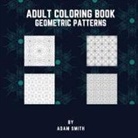Adam Smith - Adult Coloring Book - Geometric Patterns