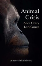 Crary, A Crary, Alice Crary, Alice Gruen Crary, Lori Gruen - Animal Crisis - A New Critical Theory
