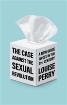 Perry, L Perry, Louise Perry - Case Against the Sexual Revolution