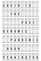Pennington, H Pennington, Hugh Pennington - Covid-19: The Postgenomic Pandemic