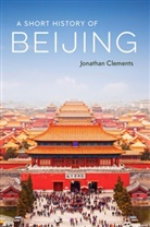 Jonathan Clements - A Short History of Beijing