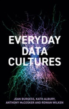 Kath Albury, Albury Kath, Burgess, J Burgess, Jean Burgess, Jean Albury Burgess... - Everyday Data Cultures