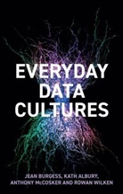 Kath Albury, Albury Kath, Burgess, J Burgess, Jean Burgess, Jean Albury Burgess... - Everyday Data Cultures
