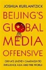 Joshua Kurlantzick, Joshua (Senior Fellow Kurlantzick, Kurlantzick Joshua - Beijing's Global Media Offensive