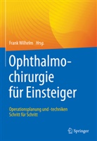 WILHELM, Fran Wilhelm, Frank Wilhelm - Ophthalmochirurgie für Einsteiger