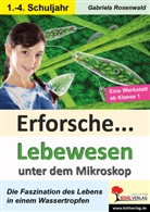 Autorenteam Kohl-Verlag, Gabriela Rosenwald - Erforsche Lebewesen unter dem Mikroskop
