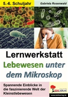 Autorenteam Kohl-Verlag, Gabriela Rosenwald - Lernwerkstatt Lebewesen unter dem Mikroskop / Klasse 5-6