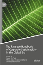 Mari Alejandra Gonzalez-Perez, Maria Alejandra Gonzalez-Perez, D Eliete Floriani, Dinorá Eliete Floriani, Maria Alejandra Gonzalez-Perez, Seung Ho Park - The Palgrave Handbook of Corporate Sustainability in the Digital Era