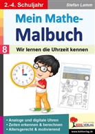 Stefan Lamm - Mein Mathe-Malbuch / Band 8: Wir lernen die Uhrzeit kennen