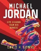 David H Lewis, David H. Lewis, Gilang Bogy - Michael Jordan: Life Lessons from His Airness