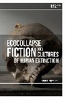 Sarah E McFarland, Sarah E. McFarland, McFarland Sarah E., Greg Garrard, Richard Kerridge - Ecocollapse Fiction and Cultures of Human Extinction