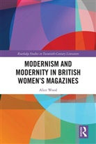 Alice Wood, Alice (De Montfort University Wood - Modernism and Modernity in British Women''s Magazines