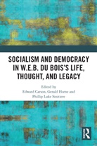 Edward Horne Carson, Edward Carson, Carson Edward, Gerald Horne, Horne Gerald, Phillip Luke Sinitiere... - Socialism and Democracy in W.e.b. Du Boiss Life, Thought, and Legacy