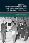 Florian Wagner, Florian (Universitat Erfurt Wagner - Colonial Internationalism and the Governmentality of Empire, 1893-1982