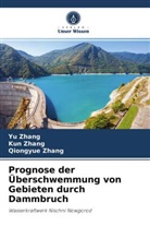 Ku Zhang, Kun Zhang, Qiongyue Zhang, Y Zhang, Yu Zhang - Prognose der Überschwemmung von Gebieten durch Dammbruch