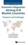 R James Ferguson &amp; M Nia Ahmed M Khalid, Ahmed M Khalid, M Niaz Asadullah, M. Niaz Asadullah, R James Ferguson, R. James Ferguson... - Economic Integration Among D-8 Muslim Countries: Prospects And Challenges