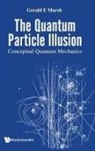 Gerald E Marsh, Gerald E Marsh, Gerald E. Marsh - Quantum Particle Illusion, The - Conceptual Quantum Mechanics