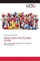 Juan Antonio Falcón Blasco - Ideas para una Europa Unida