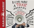 Gary Chapman, Harold Myra, Paul White - Rising Above a Toxic Workplace: Taking Care of Yourself in an Unhealthy Environment (Audio book)