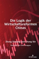Xin Chang, Xiaojing Zhang, Xin Chang, Xiaojin Zhang, Xiaojing Zhang - Die Logik der Wirtschaftsreformen Chinas