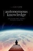 J. Adam Carter, J. Adam (Reader in Epistemology Carter - Autonomous Knowledge - Radical Enhancement, Autonomy, and the Future of Knowing