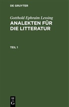 Gotthold Ephraim Lessing - Gotthold Ephraim Lessing: Analekten für die Litteratur - Teil 1: Gotthold Ephraim Lessing: Analekten für die Litteratur. Teil 1
