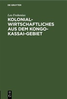 Leo Frobenius - Kolonialwirtschaftliches aus dem Kongo-Kassai-Gebiet